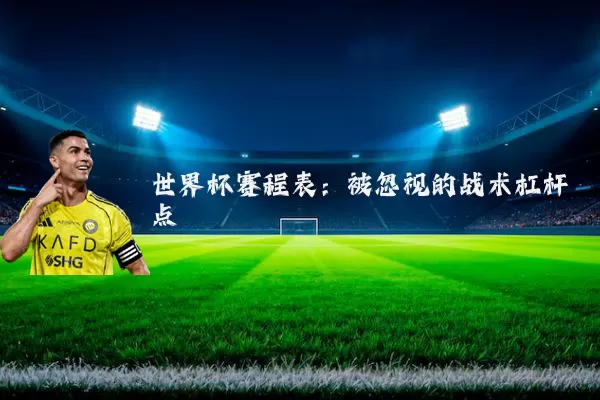 世界杯赛程表:被忽视的战术杠杆点