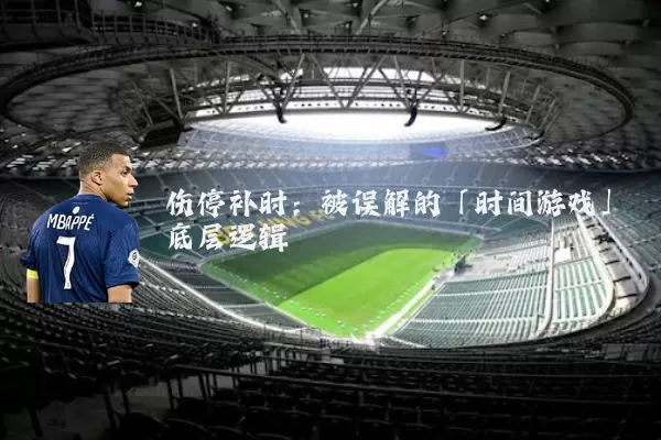 伤停补时:被误解的「时间游戏」底层逻辑